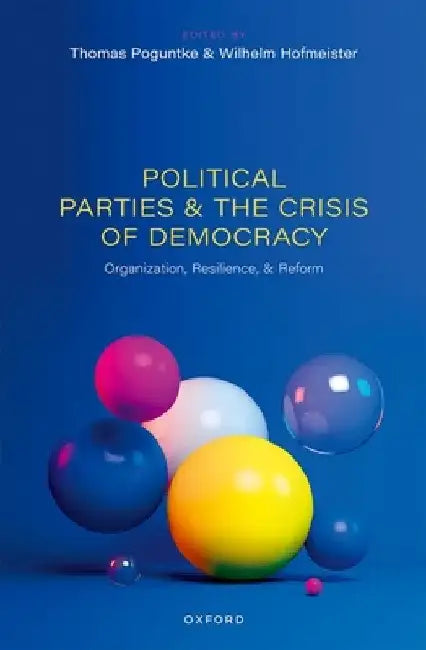 Political Parties and the Crisis of Democracy: Organization, Resilience, and Reform by Thomas Poguntke