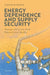 Energy Dependence and Supply Security: Energy Law in the New Geopolitical Reality by Anatole Boute