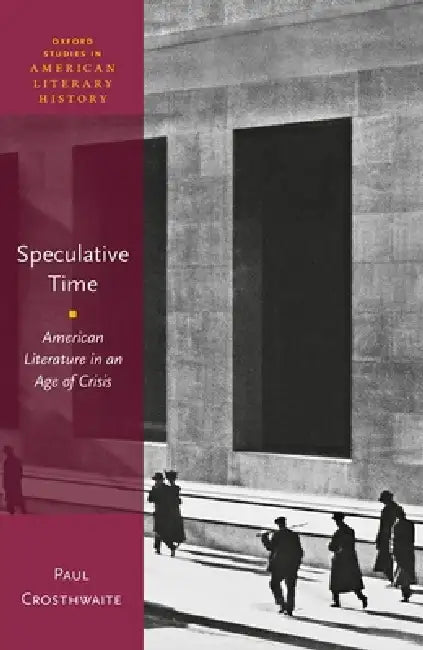 Speculative Time: American Literature in an Age of Crisis by Paul Crosthwaite