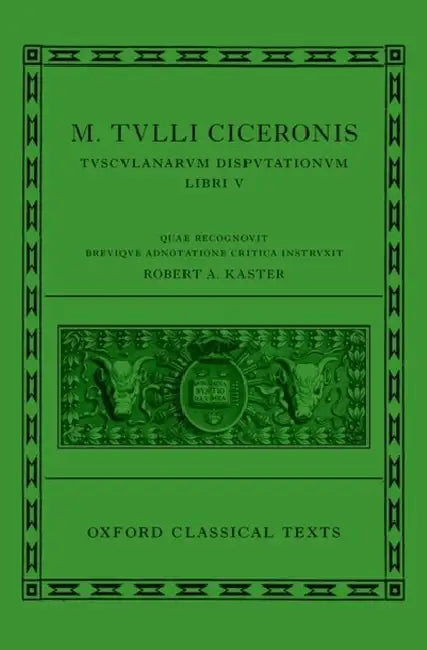 Cicero: Tusculan Disputations (Marci Tulli Ciceronis Tusculanarum Disputationum) by Robert A. Kaster