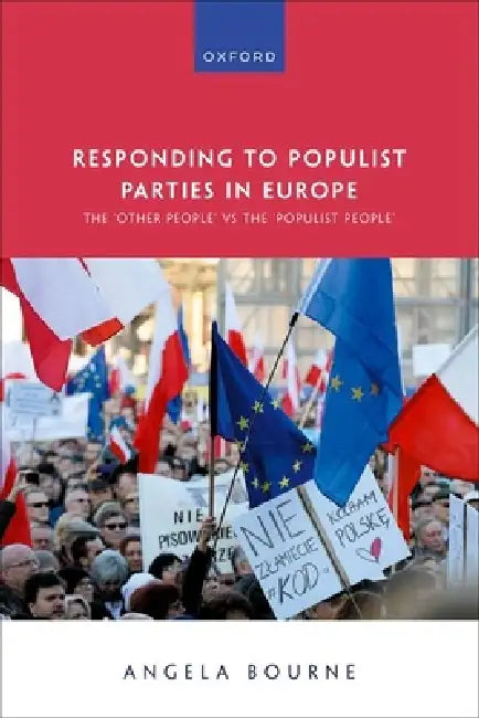 Responding to Populist Parties in Europe: The 'Other People' Vs the 'Populist People' by Angela K. Bourne
