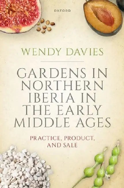 Gardens in Northern Iberia in the Early Middle Ages: Practice, Product, and Sale by Wendy Davies
