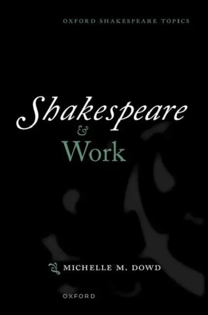 Shakespeare and Work by Michelle M. Dowd