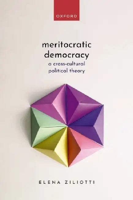 Meritocratic Democracy: A Cross-Cultural Political Theory by Elena Ziliotti