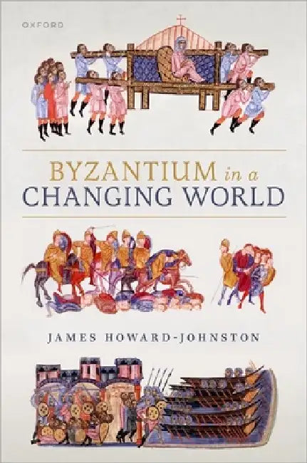 Byzantium in a Changing World by James Howard-Johnston
