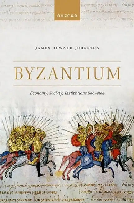 Byzantium: Economy, Society, Institutions 600-1100 by James Howard-Johnston