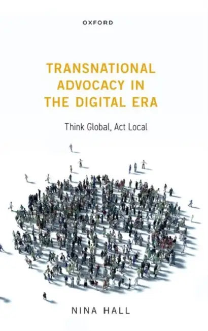 Transnational Advocacy in the Digital Era: Think Global, Act Local by Nina Hall
