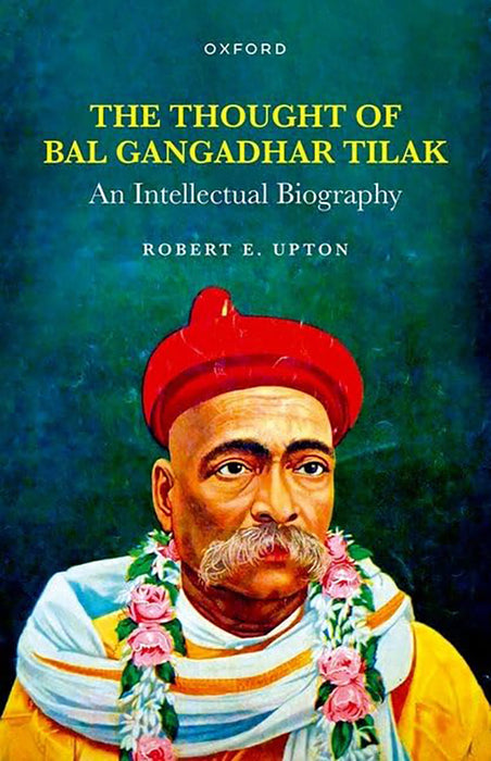 The Thought of Bal Gangadhar Tilak: An Intellectual Biography