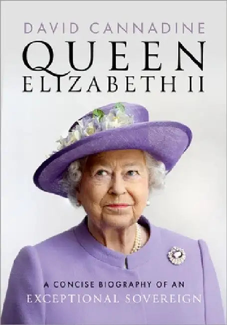 Queen Elizabeth II: A Concise Biography of an Exceptional Sovereign by Cannadine, David
