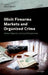 Illicit Firearms Markets and Organized Crime: Global, Regional, and Local Perspectives by David Bright