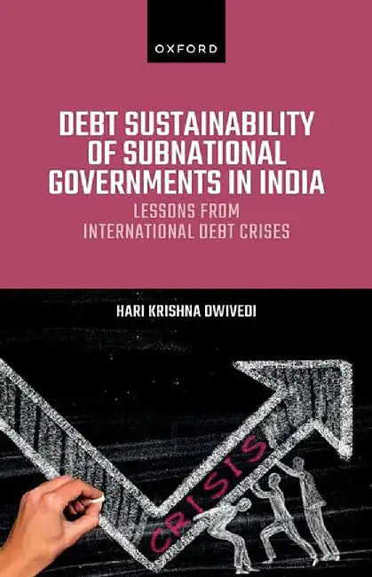 Debt Sustainability of Subnational Governments in India: Lessons from International Debt Crises by Hari Krishna Dwivedi