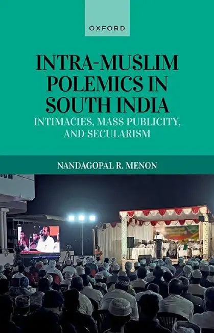 Intra-Muslim Polemics in South India: Intimacies Mass Publicity and Secularism by Tom Dalzell