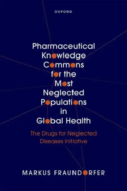 Pharmaceutical Knowledge Commons for the Most Neglected Populations in Global Health: The Drugs for Neglected Diseases Initiative by Markus Fraundorfer