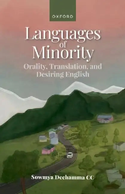 Languages of Minority: Orality, Translation, and Desiring English by Sowmya Dechamma
