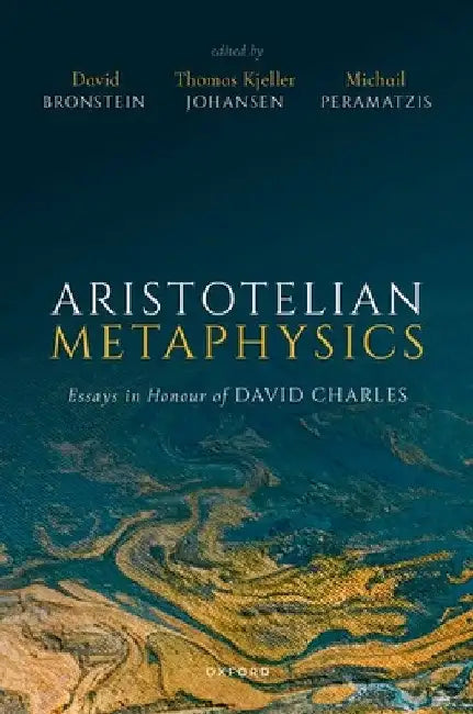 Aristotelian Metaphysics: Essays in Honour of David Charles by David Bronstein