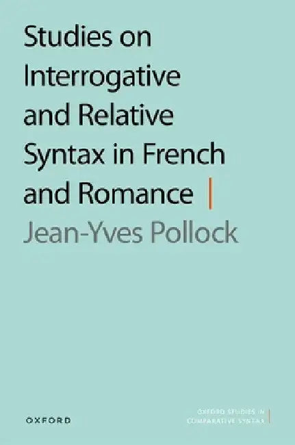 Studies on Interrogative and Relative Syntax in French and Romance by Jean-Yves Pollock