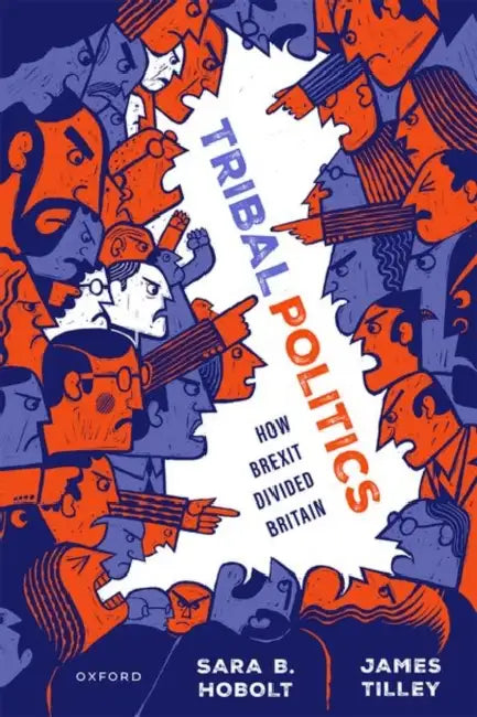 Tribal Politics: How Brexit Divided Britain by Sara B. Hobolt, James Tilley