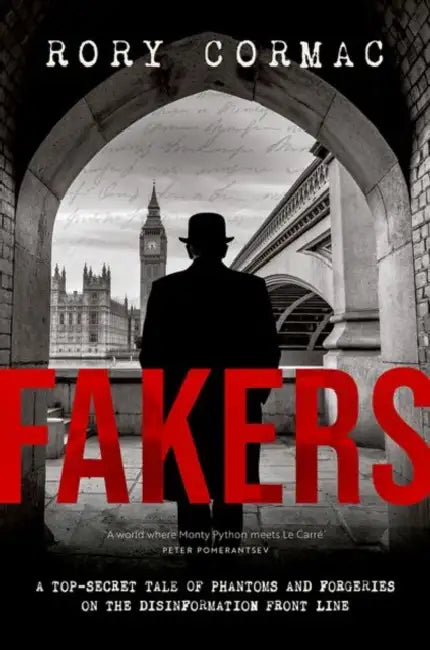 Fakers: A Top-Secret Tale of Phantoms and Forgeries on the Disinformation Front Line by Rory Cormac