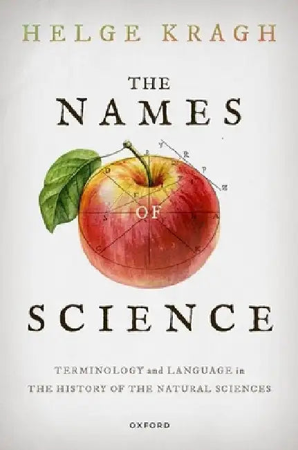 The Names of Science: Terminology and Language in the History of the Natural Sciences by Helge Kragh