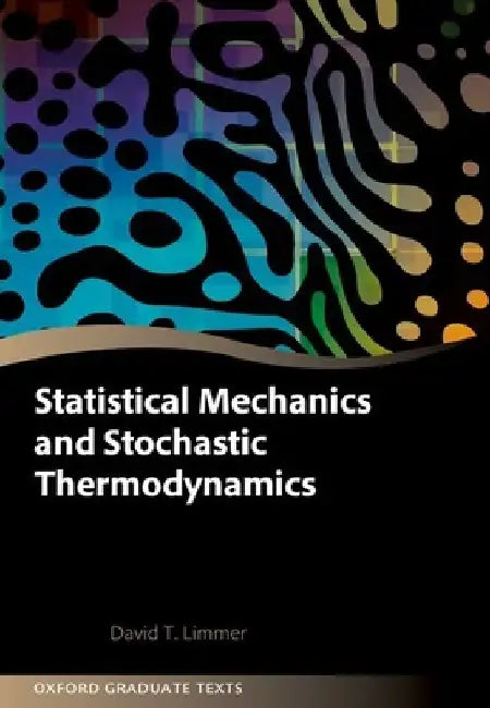 Statistical Mechanics and Stochastic Thermodynamics: A Textbook on Modern Approaches in and Out of Equilibrium by David T. Limmer