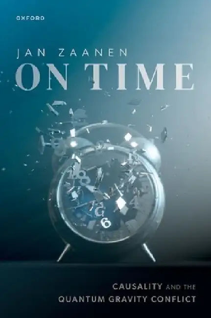 On Time: Causality and the Quantum Gravity Conflict by Jan Zaanen