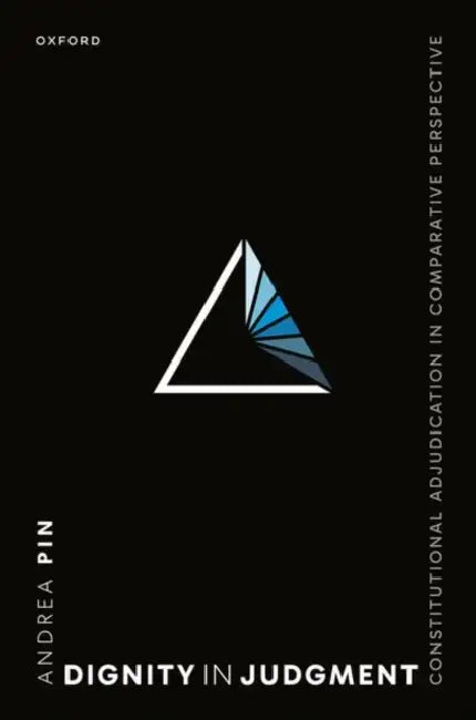 Dignity in Judgment: Constitutional Adjudication in Comparative Perspective by Andrea Pin