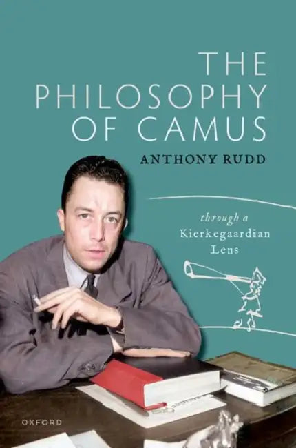 The Philosophy of Camus: Through a Kierkegaardian Lens by Anthony Rudd
