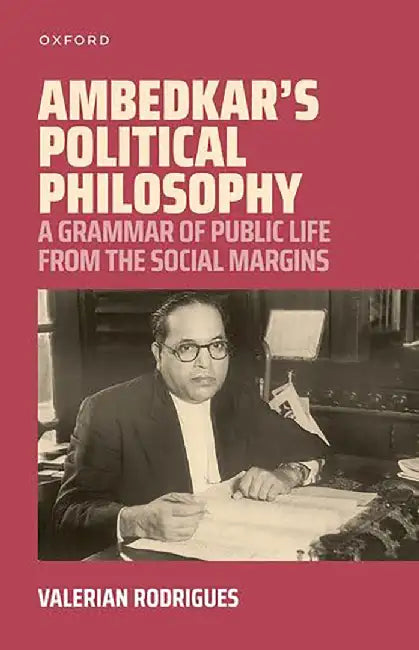 Ambedkar'S Political Philosophy: A Grammar Of Public Life From The Social Margin by Valerian Rodrigues