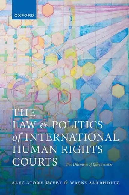 The Law and Politics of International Human Rights Courts: The Dilemma of Effectiveness by Alec Stone Sweet