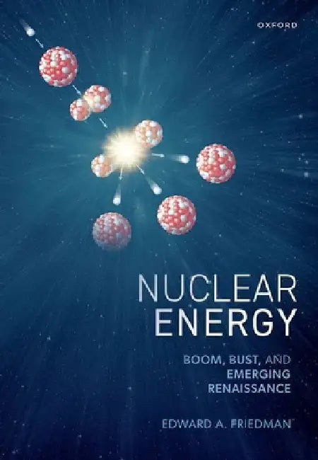 Nuclear Energy: Boom, Bust, and Emerging Renaissance by Edward A. Friedman