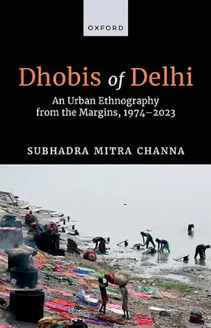 Dhobis Of Delhi: An Urban Ethnography From The Margins by Subhadra Mitra Channa