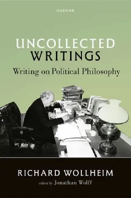 Uncollected Writings: Writing on Political Philosophy by Richard Wollheim