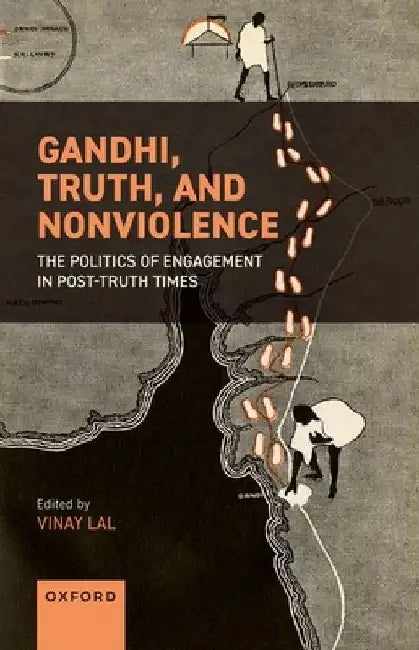 Gandhi, Truth, and Nonviolence: The Politics of Engagement in Post-Truth Times by Ed. Vinay Lal