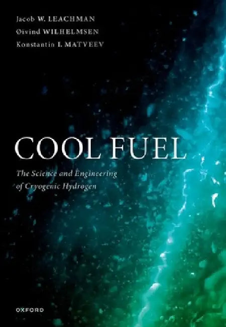 Cool Fuel: The Science and Engineering of Cryogenic Hydrogen by Jacob W. Leachman