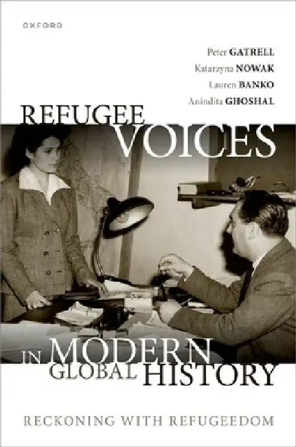 Refugee Voices in Modern Global History: Reckoning with Refugeedom by Peter Gatrell