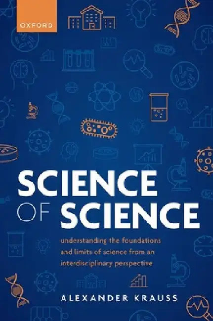 Science of Science: Understanding the Foundations and Limits of Science from an Interdisciplinary Perspective by Alexander Krauss