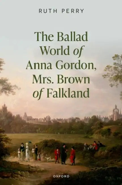 The Ballad World of Anna Gordon, Mrs. Brown of Falkland by Ruth Perry