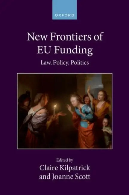 New Frontiers of EU Funding: Law, Policy, Politics by Claire Kilpatrick, Joanne Scott