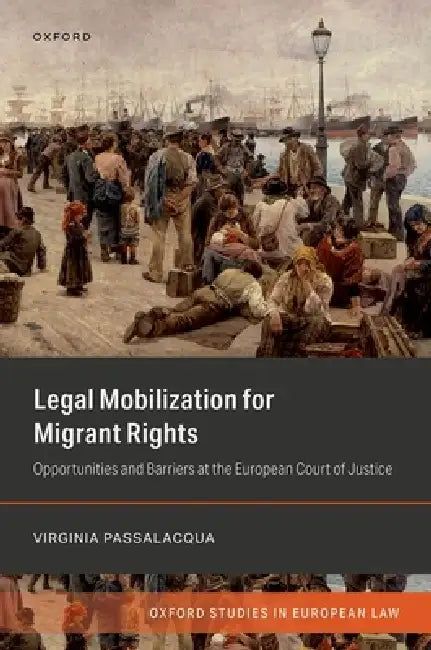 Legal Mobilization for Migrant Rights: Opportunities and Barriers at the European Court of Justice by Virginia Passalacqua