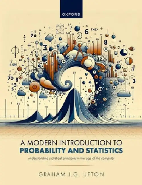 A Modern Introduction to Probability and Statistics: Understanding Statistical Principles in the Age of the Computer by Graham J. G. Upton