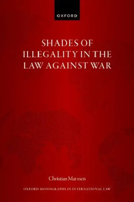 Shades of Illegality in the Law Against War by Christian Marxsen