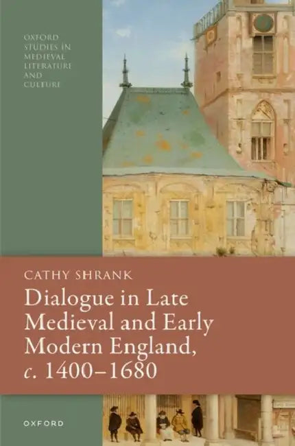 Dialogue in Late Medieval and Early Modern England, C. 1400-1680 by Cathy Shrank