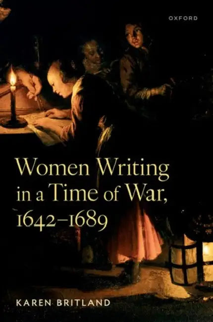 Women Writing in a Time of War, 1642-1689 by Karen Britland