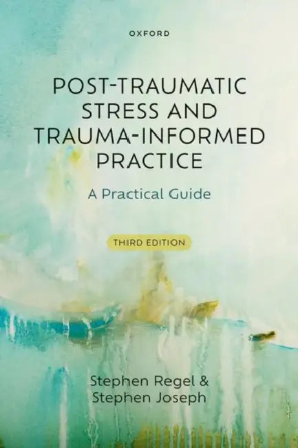 Post-Traumatic Stress and Trauma-Informed Practice: A Practical Guide by Stephen Regel, Stephen Joseph