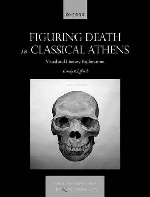 Figuring Death in Classical Athens: Visual and Literary Explorations by Emily Clifford
