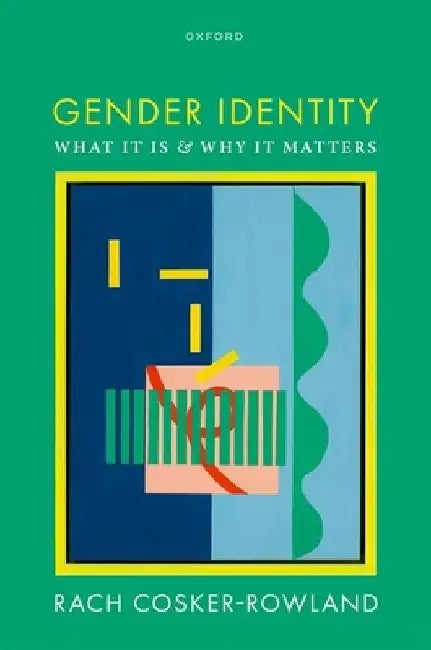 Gender Identity: What It Is and Why It Matters by Rach (Associate Professor in Philosophy, School of Philosophy, Religion, and History of Science, Associate Professor in Philosophy, School of Philosophy, Religion, and History of Scien Cosker-Rowland