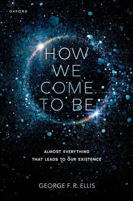 How We Come to Be: Almost Everything That Leads to Our Existence by George F. R. Ellis, Mauro Carfora