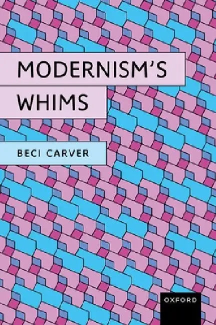 Modernism's Whims by Beci Carver