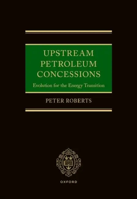 Upstream Petroleum Concessions: Evolution for the Energy Transition by Peter Roberts