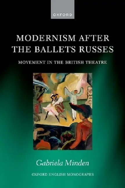 Modernism After the Ballets Russes: Movement in the British Theatre by Gabriela Minden
